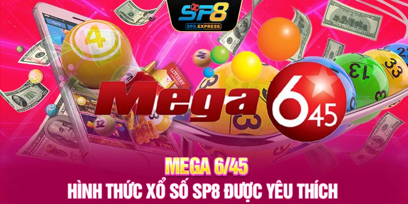 Mega 6/45 – Hình thức xổ số SP8 được yêu thích 
